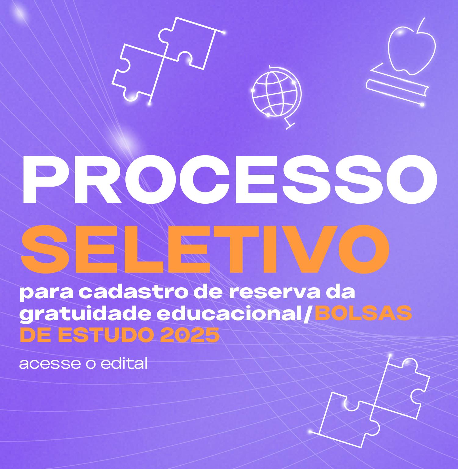 PROCESSO SELETIVO PARA CADASTRO DE RESERVA DA GRATUIDADE EDUCACIONAL/ BOLSAS DE ESTUDO 2025